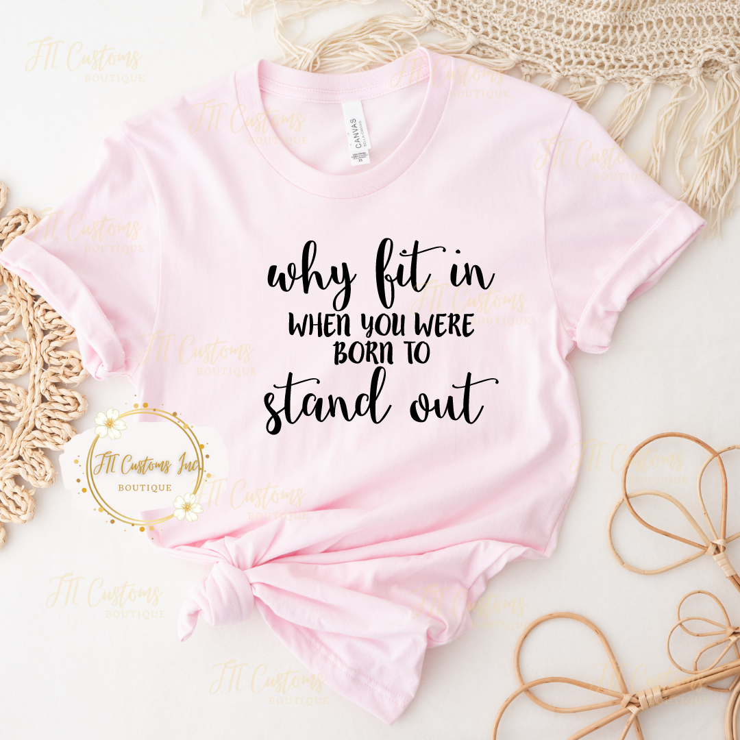 Why Fit In When You Can Stand Out Tee