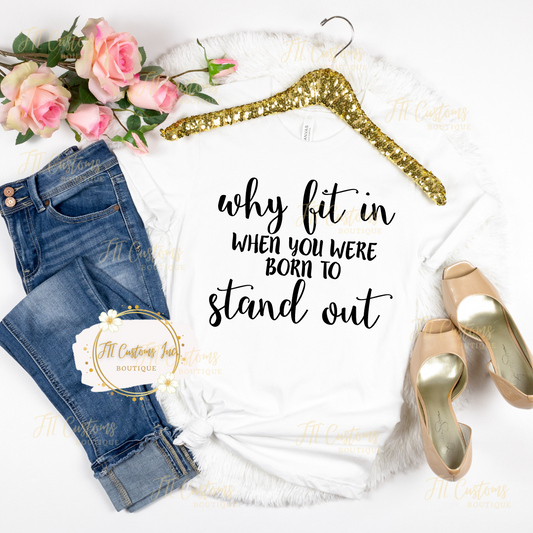 Why Fit In When You Can Stand Out Tee